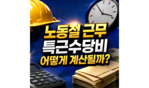 Read more about the article 2026년 노동절에 근무하면 특근수당비 어떻게 계산될까?