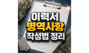 Read more about the article 이력서 병역사항 병과 역종 계급 작성법