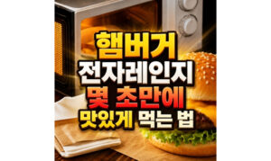 Read more about the article 햄버거 전자레인지 싸이버거 식은 것 몇 초 종이로 맛있게 먹는 법